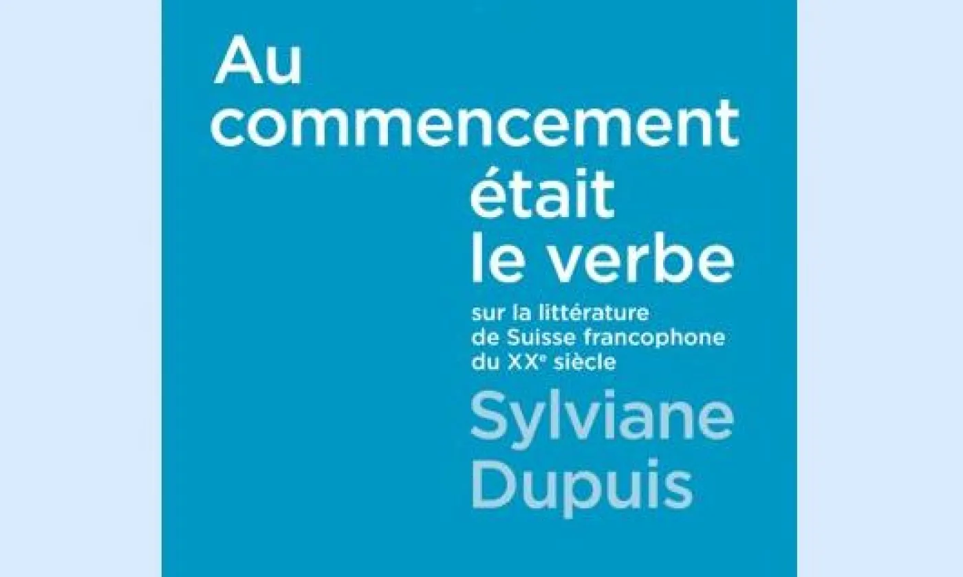 Au commencement était le verbe. Sur la littérature de Suisse francophone au XXe siècle, Sylviane Dupuis, Editions Zoé ©Editions Zoé