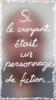 Si le croyant était un personnage de fiction